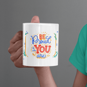 Be Proud of Who You Are - motivation mug